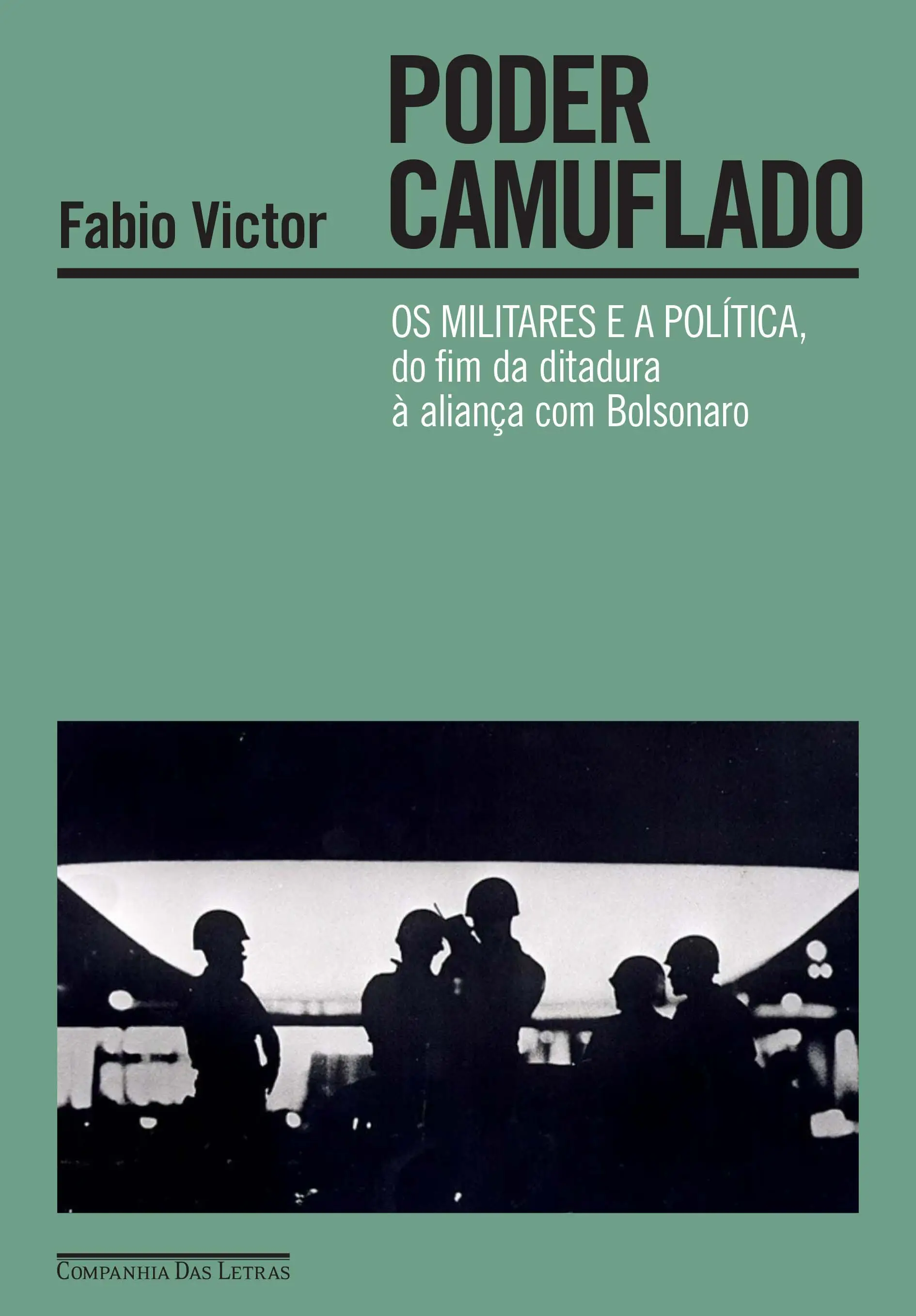 Poder Camuflado - Os Militares e a Política, do Fim da Ditadura à Aliança Com Bolsonaro
