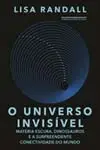 o Universo Invisível - Matéria Escura, Dinossauros e a Surpreendente Conectividade Do Mundo
