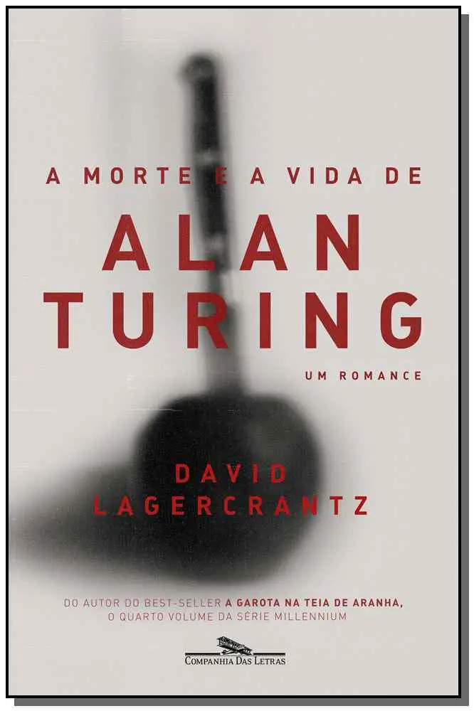 Morte e a Vida de Alan Turing, A - Um Romance