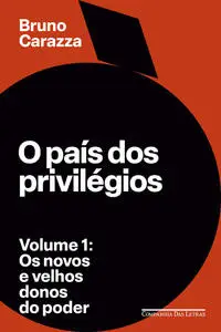 O País Dos Privilégios - Volume 1 - Os Novos e Velhos Donos do Poder