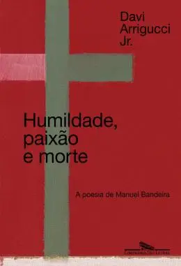 Humildade, Paixão e Morte - A Poesia de Manuel Bandeira