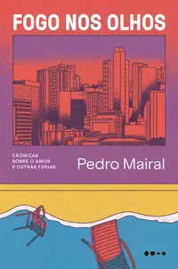 Fogo Nos Olhos - Crônicas Sobre o Amor e Outras Fúrias