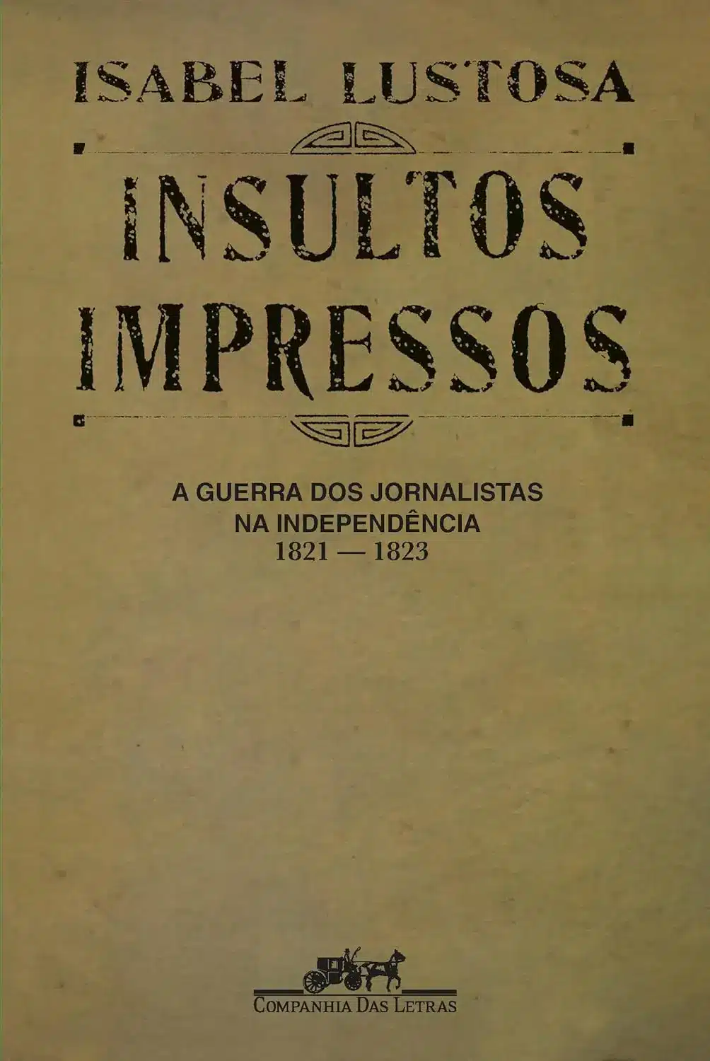 Insultos Impressos - A Guerra Dos Jornalistas Na Independência (1821-1823)