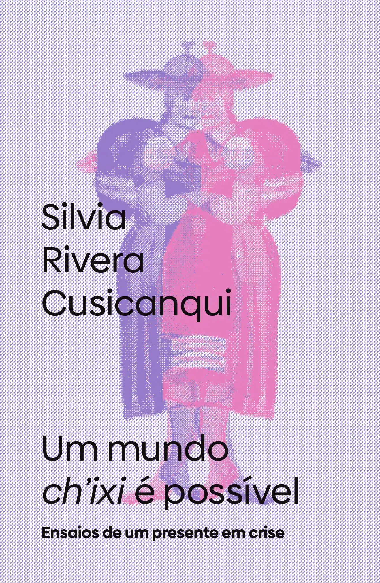 Um Mundo Ch’ixi é Possível - Ensaios de Um Presente Em Crise