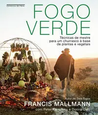 Fogo Verde - Técnicas De Mestre Para Um Churrasco à Base De Plantas e Vegetais