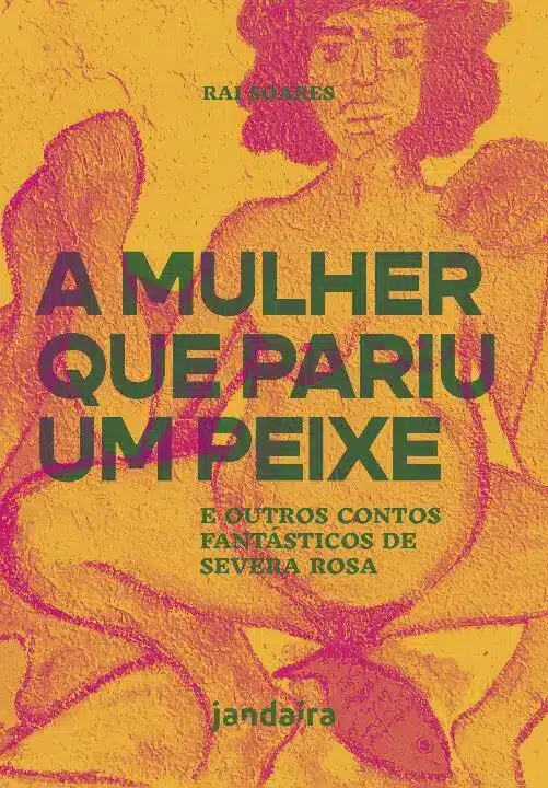 a Mulher Que Pariu Um Peixe - e Outros Contos Fantásticos De Severa Rosa