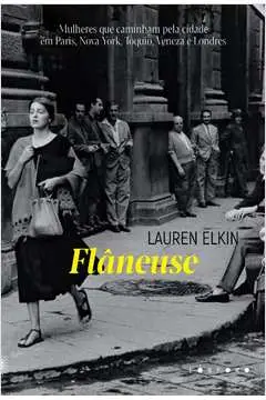 Flâneuse - Mulheres Que Caminham Pela Cidade em Paris, Nova York, Tóquio, Veneza e Londres
