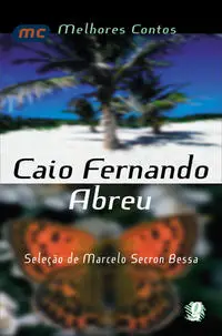 Melhores Contos Caio Fernando Abreu - Seleção De Marcelo Secron Bessa