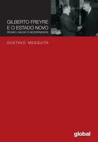 Gilberto Freyre e o Estado Novo - Regiao, Nacao E