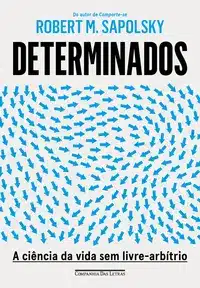 Determinados - a Ciência Da Vida Sem Livre-arbítrio