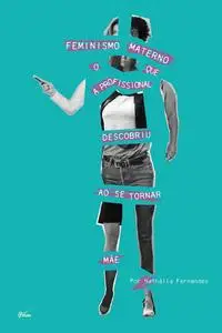 Feminismo Materno - O Que a Profissional Descobriu ao se Tornar Mãe